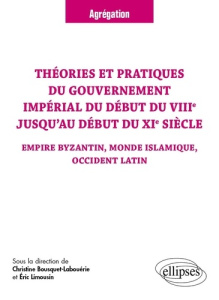 Théories et pratiques du gouvernement impérial du début du VIIIe jusqu’au début du XIe siècle. Empir - Bousquet-Labouérie Christine ; Limousin Eric ; Aug