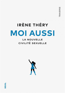 Moi aussi. La nouvelle civilité sexuelle - Théry Irène
