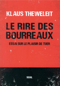 Le rire des bourreaux. Essai sur le plaisir de tuer - Theweleit Klaus ; Lucchese Christophe