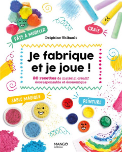 Je fabrique et je joue ! 20 recettes de matériel créatif écoresponsable et économique - Thibault Delphine ; Bouillé Emie