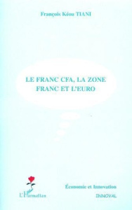 Le Franc CFA, la zone Franc et l'Euro - Tiani François Kéou