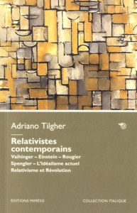 Relativistes contemporains. Vaihinger, Einstein, Rougier, Spengler, L'Idéalisme actuel, Relativisme - Tilgher Adriano