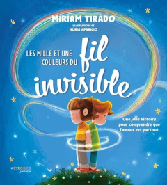 Les mille et une couleurs du fil invisible. Une jolie histoire pour comprendre que l'amour est parto - Tirado Míriam ; Aparicio Nuria ; Espinasse Valérie