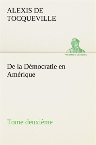 De la Démocratie en Amérique, tome deuxième - Tocqueville Alexis de ; Tocqueville A