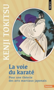 La voie du karaté. Pour une théorie des arts martiaux japonais - Tokitsu Kenji