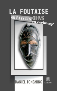La foutaise ou pays des gens en esclavage - Tongning Daniel