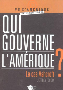 Qui gouverne l'Amérique ? Le cas Ashcroft - Toobin Jeffrey ; Gille Didier