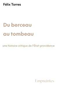 Du berceau au tombeau. Une histoire critique de l'état-providence - Torres Félix