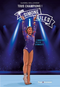 Tous champions ! : Simone Biles. L'immense petite gymnaste - Kollender Sandra ; Schneider Anne-Laure