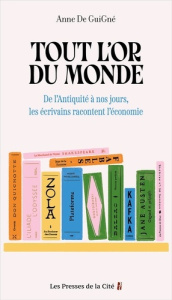 Tout l'or du monde. De l'Antiquité à nos jours, les écrivains racontent l'économie - Guigné Anne de