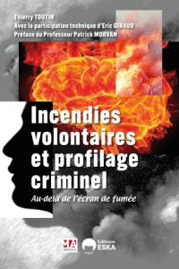 Incendies volontaires et profilage criminel. Au-delà de l'écran de fumée - Toutin Thierry ; Giraud Eric ; Morvan Patrick