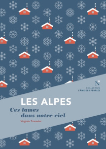 Les Alpes. Ces lames dans notre ciel - Troussier Virginie