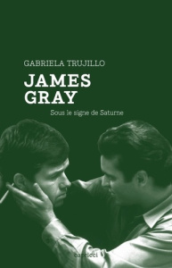 James Gray. Sous le signe de Saturne - Trujillo Gabriela