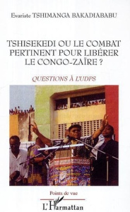Tshisekedi ou le combat pertinent pour libérer le Congo-Zaïre ?. Questions à l'UPDS - Tshimanga Bakadiababu evariste