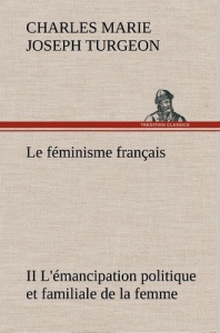 Le féminisme français II L'émancipation politique et familiale de la femme. Le feminisme francais ii - Turgeon Charles marie joseph