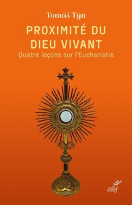 Proximité du Dieu vivant. Quatre leçons sur l'Eucharistie - Tyn Tomas