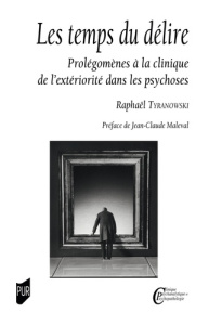 Les temps du délire. Prolégomènes à la clinique de l'extériorité dans les psychoses - Tyranowski Raphaël ; Maleval Jean-Claude