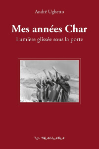 Mes années Char. Lumière glissée sous la porte - Ughetto André ; Mingot-Tauran Françoise