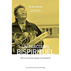 Un parcours bispirituel. Récit d'une aînée ojibwé-crie lesbienne - Chacaby Ma-Nee ; Lavoie Sophie M.