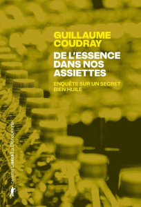 De l'essence dans nos assiettes. Enquête sur un secret bien huilé - Coudray Guillaume