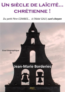 Un siècle de laïcité...Chrétienne! Du petit père Combes ... à l'abbé Galy, curé citoyen - Borderies Jean-Marie