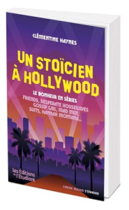 Un stoïcien à Hollywood. Le bonheur en séries - Haynes Clémentine