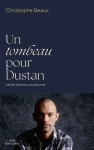 Un tombeau pour Dustan. Lettre d'amour posthume - Beaux Christophe
