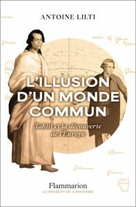 L'illusion d'un monde commun. Tahiti et la découverte de l'Europe - Lilti Antoine
