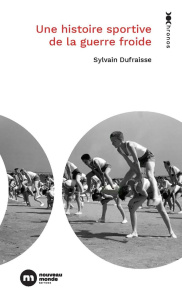 Une histoire sportive de la guerre froide - Dufraisse Sylvain