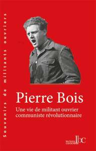 Une vie de militant ouvrier communiste révolutionnaire - Bois Pierre