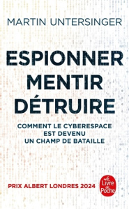 Espionner, mentir, détruire. Comment le cyberespace est devenu un champ de bataille - Untersinger Martin