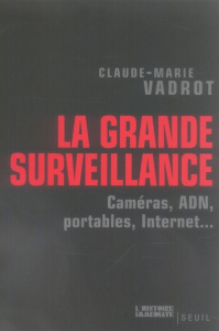 La grande surveillance. Caméras, ADN, portables, internet... - Vadrot Claude-Marie