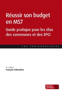 Réussir son budget en M57. Guide pratique pour les élus des communes et des EPCI, 12e édition - Valembois François