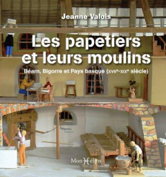 Les papetiers et leurs moulins. Béarn, Bigorre et Pays basque (XVIIe-XIXe siècle) - Valois Jeanne ; Berdoy Anne