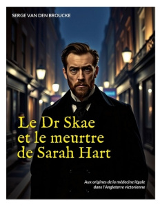 Le Dr Skae et le meurtre de Sarah Hart. Aux origines de la médecine légale dans l'Angleterre victori - Van Den Brouke Serge