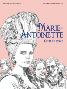 Marie-Antoinette. L'état de grâce - Van den Heuvel Chantal ; Rocco Bruno ; Daviet Véro