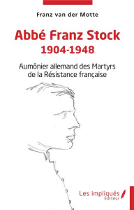 Abbé Franz Stock 1904-1948. Aumônier allemand des Martyrs de la Résistance française - Van Der motte franz