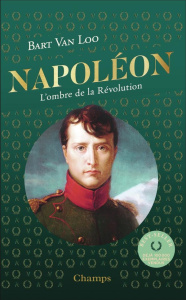 Napoléon. L'ombre de la Révolution - Van Loo Bart
