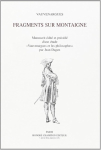 FRAGMENTS SUR MONTAIGNE. MANUSCRIT EDITE ET PRECEDE D'UNE ETUDE VAUVENARGUES ET LES PHILOSOPHES P - VAUVENARGUES