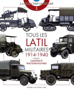 Tous les latil militaires 1914-1940. Volume 1, Camions et tracteurs routiers - Vauvillier François ; Lecocq Laurent