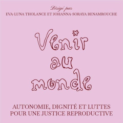 Venir au monde. Autonomie, dignité et luttes pour une justice reproductive - Benamrouche Johanna-Soraya ; Tholance Eva-Luna ; E