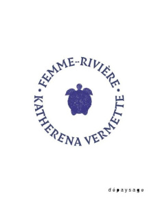 Femme-rivière - Vermette Katherena ; Després Rose