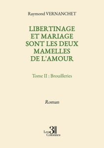Libertinage et mariage sont les deux mamelles de l'amour - Tome II : Brouilleries - Vernanchet Raymond