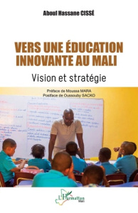 Vers une éducation innovante au Mali. Vision et stratégie - Cissé Aboul Hassane ; Mara Moussa ; Sacko Oussouby