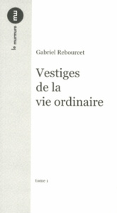Vestiges de la vie ordinaire. Tome 1 - Rebourcet Gabriel