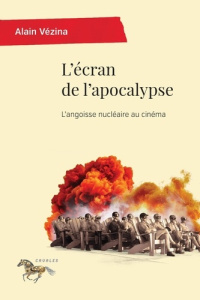 L'écran de l'apocalypse. L'angoisse nucléaire au cinéma - Vézina Alain