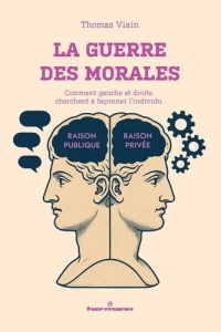 La guerre des morales. Comment gauche et droite cherchent à façonner l'individu - Viain Thomas