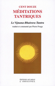 Cent douze méditations tantriques. Le Vijnana-Bhairava Tantra, 5e édition - Feuga Pierre