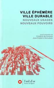 Ville éphémère / ville durable. Multiplication des formes et des temps urbains, maîtrise des nuisanc - De Coninck Frédéric ; Deroubaix José-Frédéric