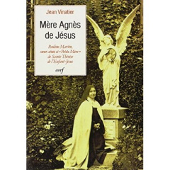 Mère Agnès de Jésus. Pauline Martin, soeur aînée et "petite mère" de sainte Thérèse de l'Enfant-Jésu - Vinatier Jean